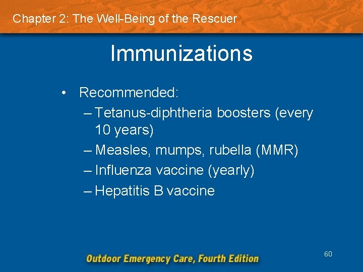 Chapter 2: The Well-Being of the Rescuer Immunizations • Recommended: – Tetanus-diphtheria boosters (every