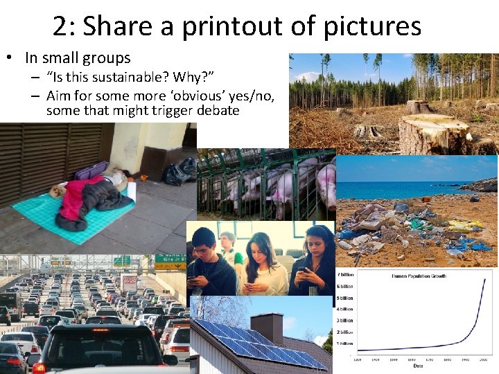2: Share a printout of pictures • In small groups – “Is this sustainable?