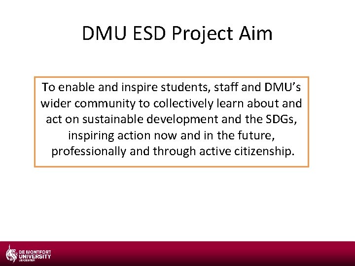 DMU ESD Project Aim To enable and inspire students, staff and DMU’s wider community