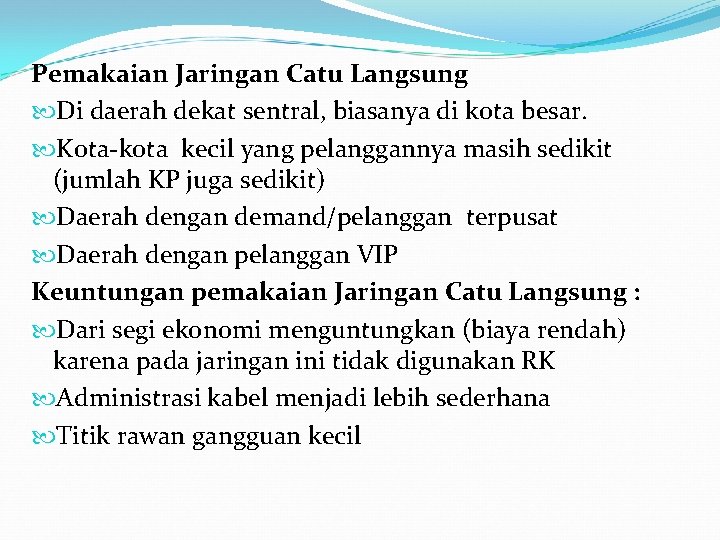 Pemakaian Jaringan Catu Langsung Di daerah dekat sentral, biasanya di kota besar. Kota-kota kecil