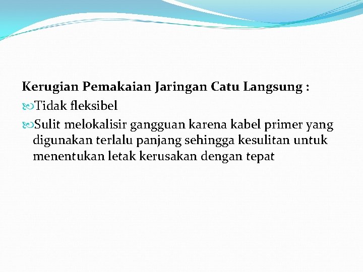 Kerugian Pemakaian Jaringan Catu Langsung : Tidak fleksibel Sulit melokalisir gangguan karena kabel primer