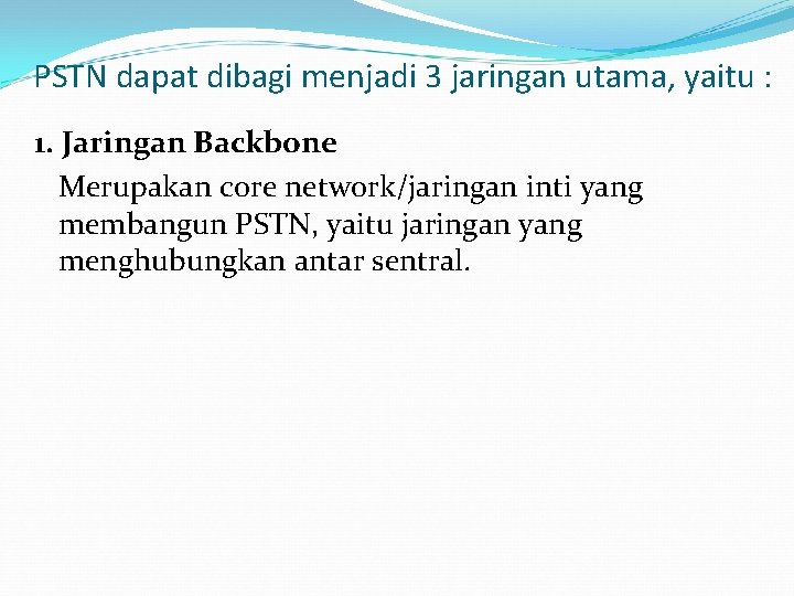 PSTN dapat dibagi menjadi 3 jaringan utama, yaitu : 1. Jaringan Backbone Merupakan core