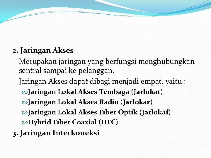 2. Jaringan Akses Merupakan jaringan yang berfungsi menghubungkan sentral sampai ke pelanggan. Jaringan Akses