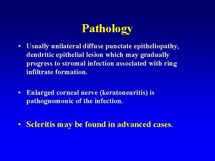 Pathology • Usually unilateral diffuse punctate epitheliopathy, dendritic epithelial lesion which may gradually progress