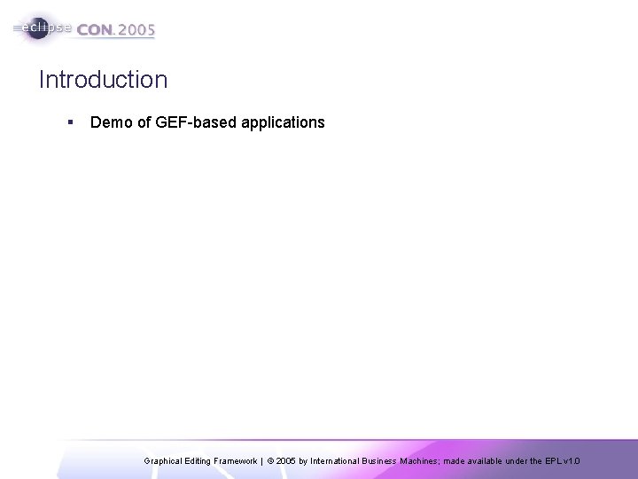 Introduction § Demo of GEF-based applications Graphical Editing Framework | © 2005 by International