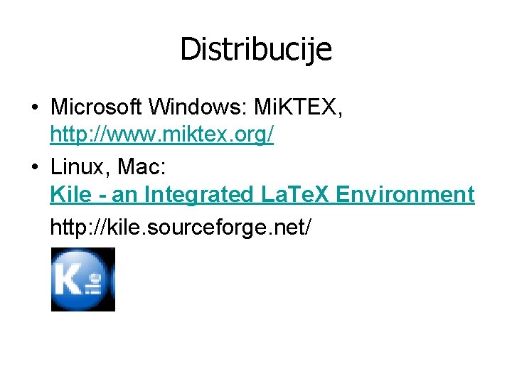 Distribucije • Microsoft Windows: Mi. KTEX, http: //www. miktex. org/ • Linux, Mac: Kile