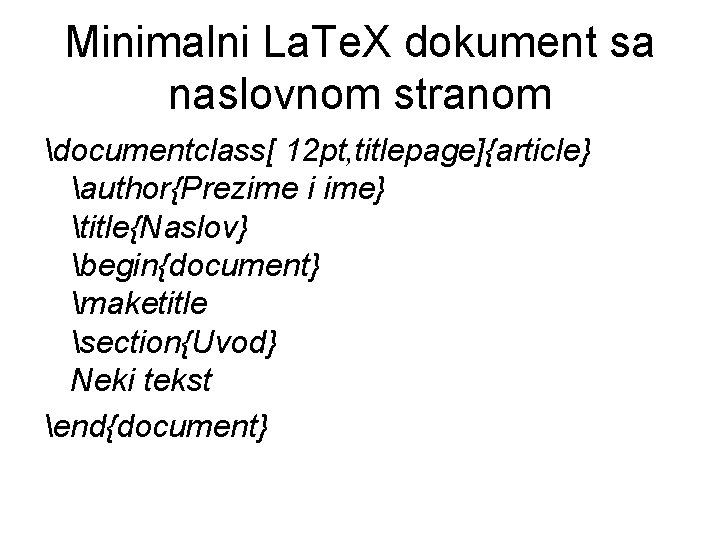 Minimalni La. Te. X dokument sa naslovnom stranom documentclass[ 12 pt, titlepage]{article} author{Prezime i