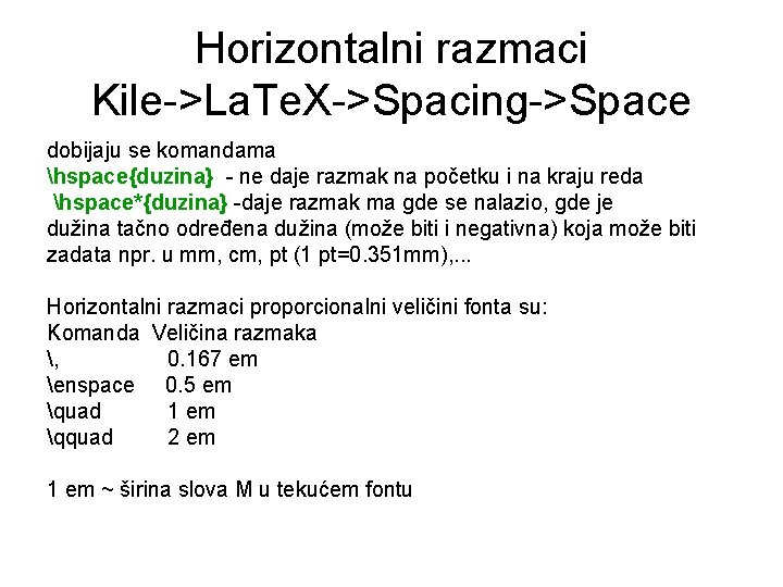 Horizontalni razmaci Kile->La. Te. X->Spacing->Space dobijaju se komandama hspace{duzina} - ne daje razmak na