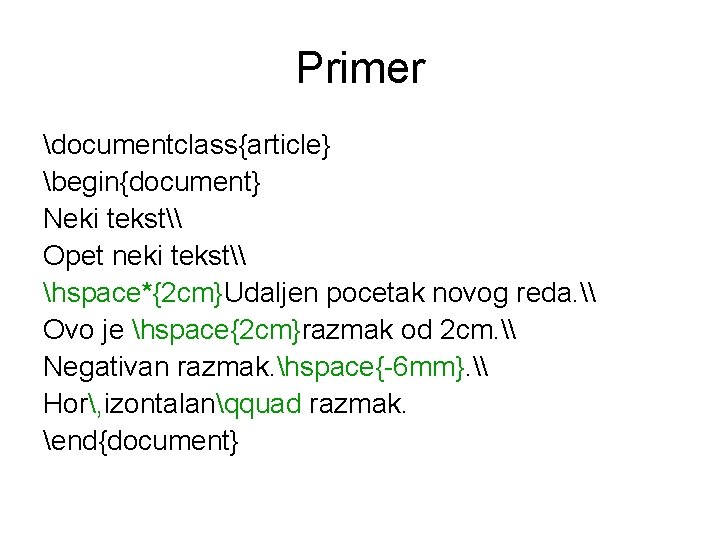 Primer documentclass{article} begin{document} Neki tekst\ Opet neki tekst\ hspace*{2 cm}Udaljen pocetak novog reda. \