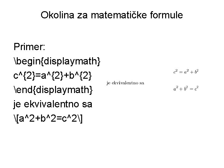 Okolina za matematičke formule Primer: begin{displaymath} c^{2}=a^{2}+b^{2} end{displaymath} je ekvivalentno sa [a^2+b^2=c^2] 