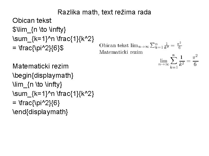 Razlika math, text režima rada Obican tekst $lim_{n to infty} sum_{k=1}^n frac{1}{k^2} = frac{pi^2}{6}$