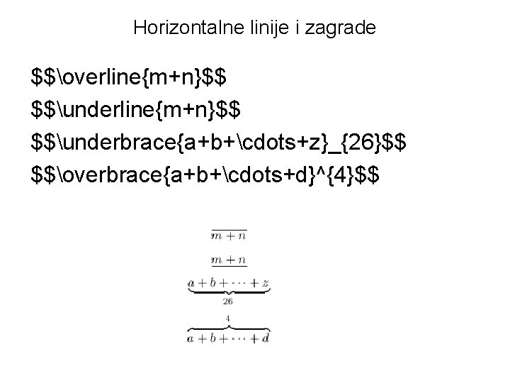Horizontalne linije i zagrade $$overline{m+n}$$ $$underbrace{a+b+cdots+z}_{26}$$ $$overbrace{a+b+cdots+d}^{4}$$ 