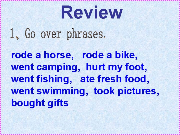 Review rode a horse, rode a bike, went camping, hurt my foot, went fishing,