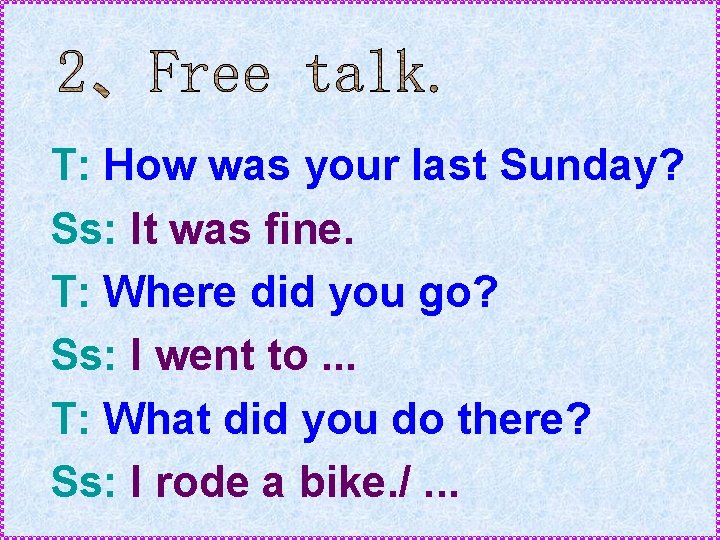 T: How was your last Sunday? Ss: It was fine. T: Where did you