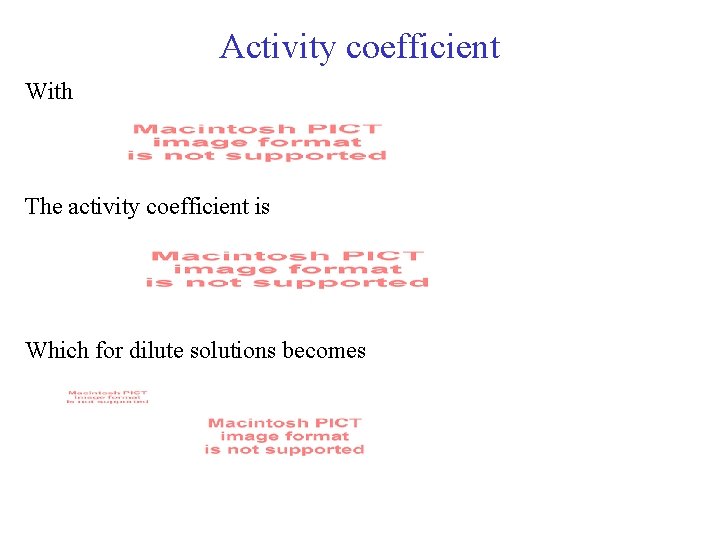 Activity coefficient With The activity coefficient is Which for dilute solutions becomes 