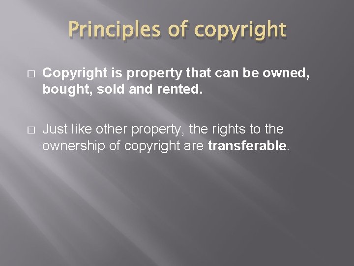 Principles of copyright � Copyright is property that can be owned, bought, sold and