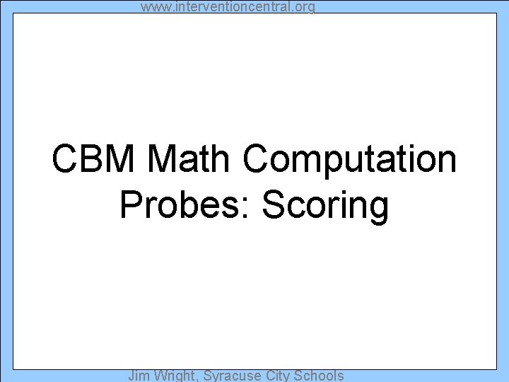 www. interventioncentral. org CBM Math Computation Probes: Scoring Jim Wright, Syracuse City Schools 