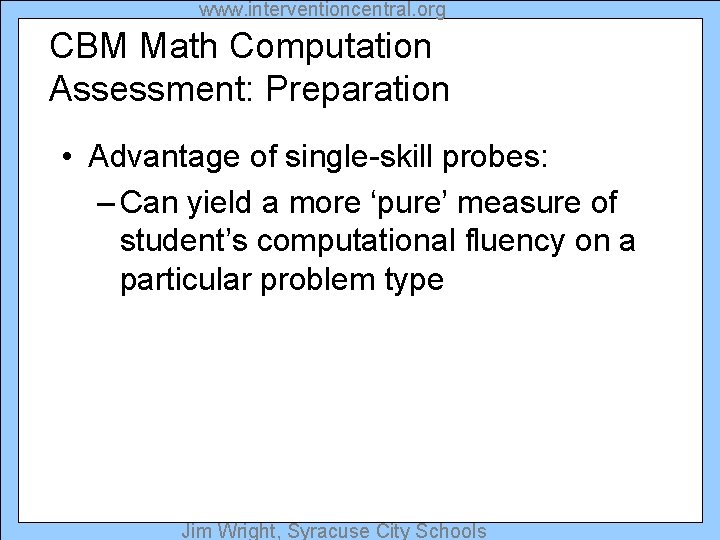 www. interventioncentral. org CBM Math Computation Assessment: Preparation • Advantage of single-skill probes: –