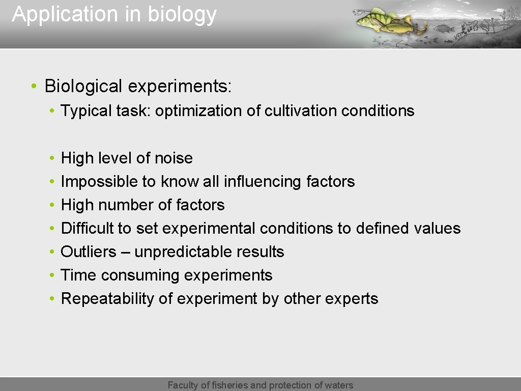 Application in biology • Biological experiments: • Typical task: optimization of cultivation conditions •