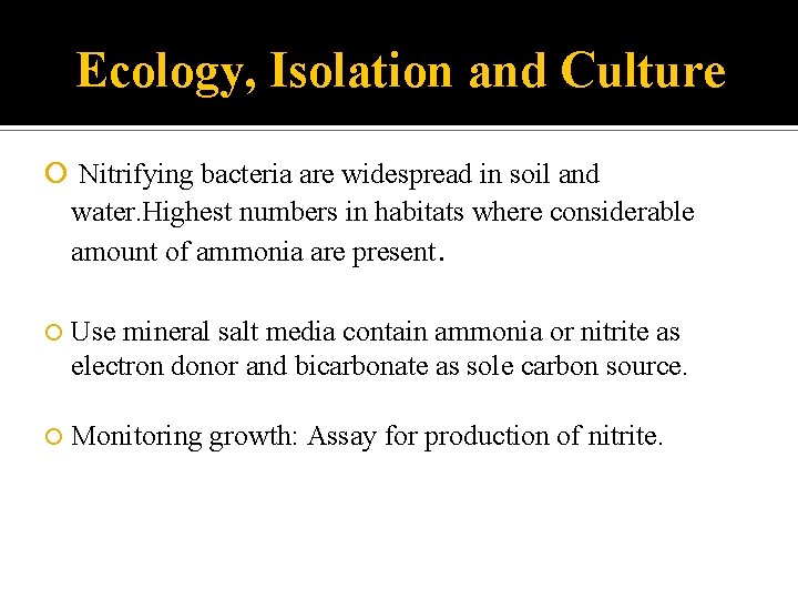 Ecology, Isolation and Culture Nitrifying bacteria are widespread in soil and water. Highest numbers