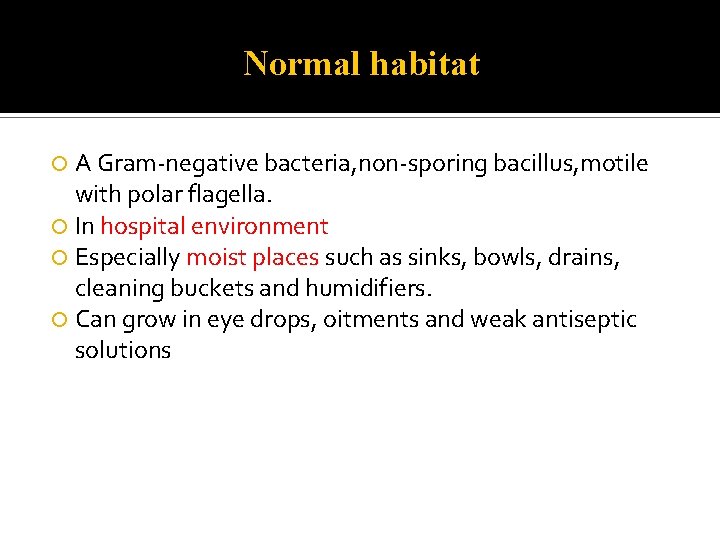 Normal habitat A Gram-negative bacteria, non-sporing bacillus, motile with polar flagella. In hospital environment