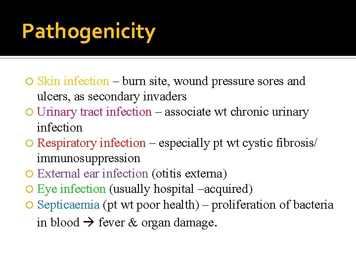 Pathogenicity Skin infection – burn site, wound pressure sores and ulcers, as secondary invaders