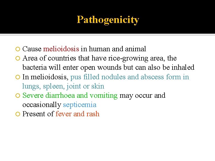 Pathogenicity Cause melioidosis in human and animal Area of countries that have rice-growing area,
