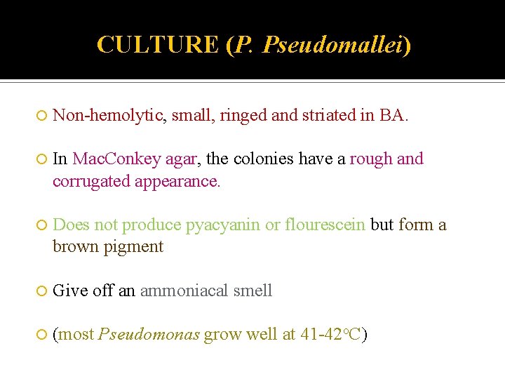 CULTURE (P. Pseudomallei) Non-hemolytic, small, ringed and striated in BA. In Mac. Conkey agar,