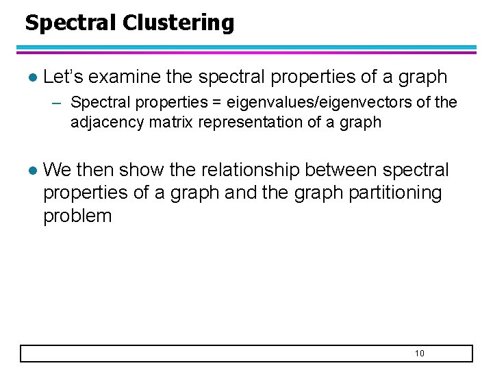 Spectral Clustering l Let’s examine the spectral properties of a graph – Spectral properties