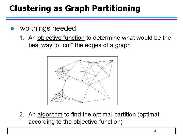 Clustering as Graph Partitioning l Two things needed: 1. An objective function to determine