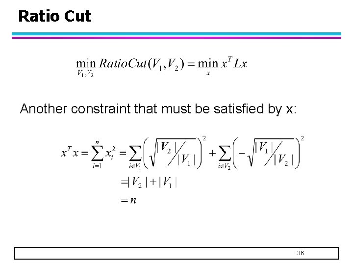 Ratio Cut Another constraint that must be satisfied by x: 36 