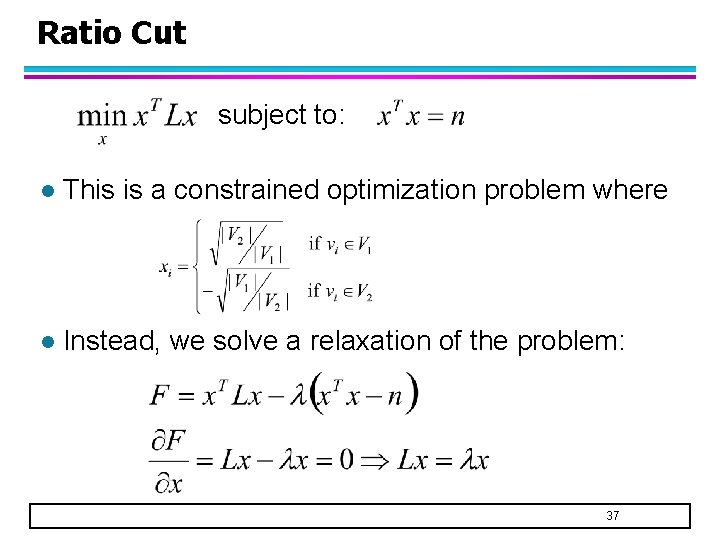 Ratio Cut subject to: l This is a constrained optimization problem where l Instead,