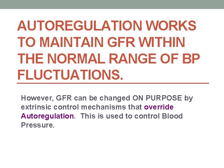 AUTOREGULATION WORKS TO MAINTAIN GFR WITHIN THE NORMAL RANGE OF BP FLUCTUATIONS. However, GFR
