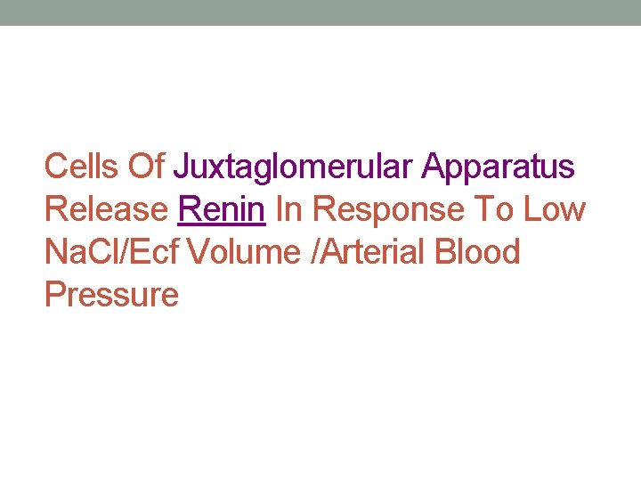 Cells Of Juxtaglomerular Apparatus Release Renin In Response To Low Na. Cl/Ecf Volume /Arterial