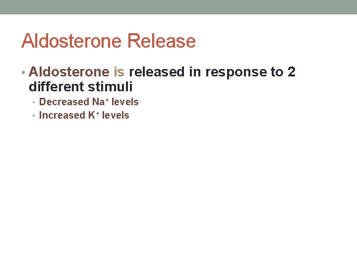 Aldosterone Release • Aldosterone is released in response to 2 different stimuli • Decreased
