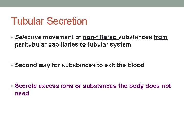 Tubular Secretion • Selective movement of non-filtered substances from peritubular capillaries to tubular system