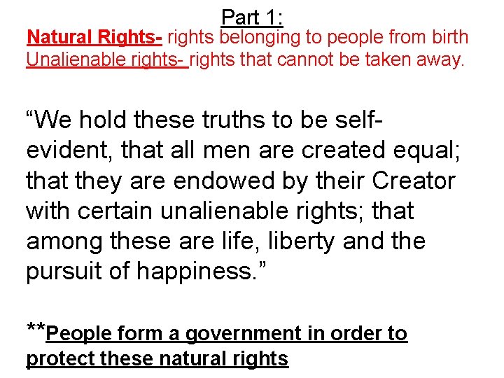 Part 1: Natural Rights- rights belonging to people from birth Unalienable rights- rights that