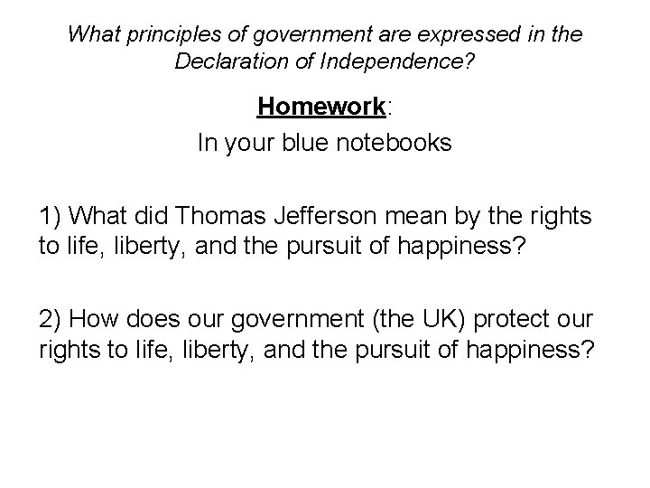 What principles of government are expressed in the Declaration of Independence? Homework: In your