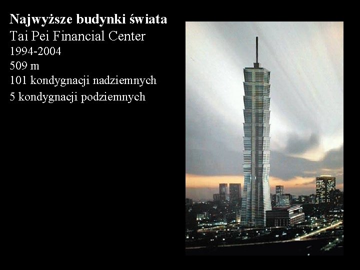 Najwyższe budynki świata Tai Pei Financial Center 1994 -2004 509 m 101 kondygnacji nadziemnych