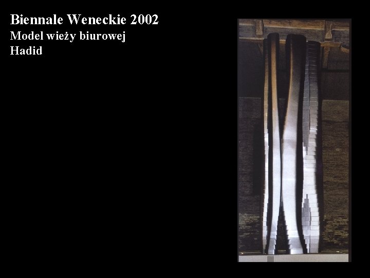 Biennale Weneckie 2002 Model wieży biurowej Hadid 