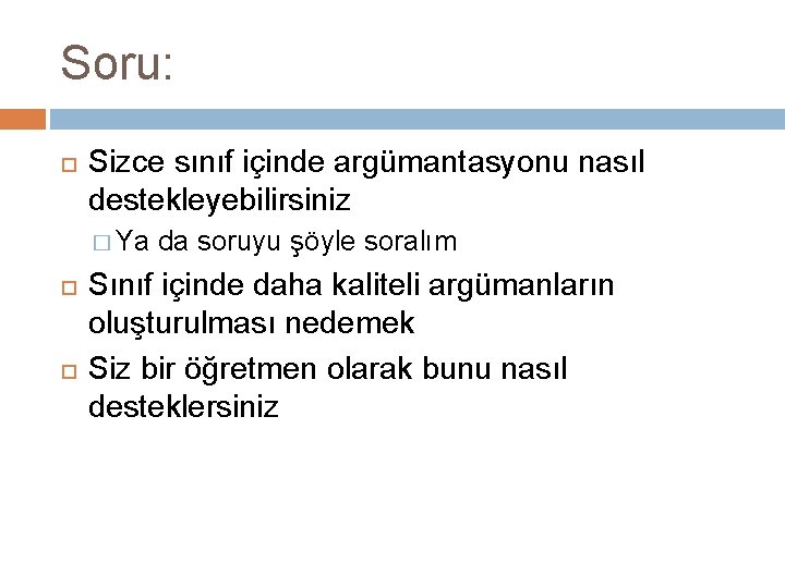 Soru: Sizce sınıf içinde argümantasyonu nasıl destekleyebilirsiniz � Ya da soruyu şöyle soralım Sınıf