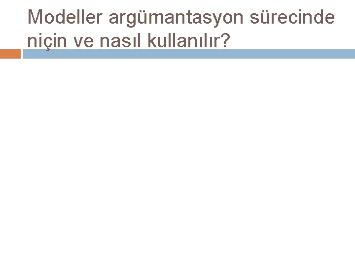 Modeller argümantasyon sürecinde niçin ve nasıl kullanılır? 