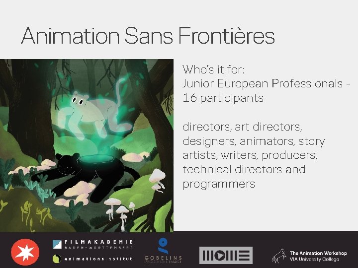 Animation Sans Frontières Who’s it for: Junior European Professionals 16 participants directors, art directors,