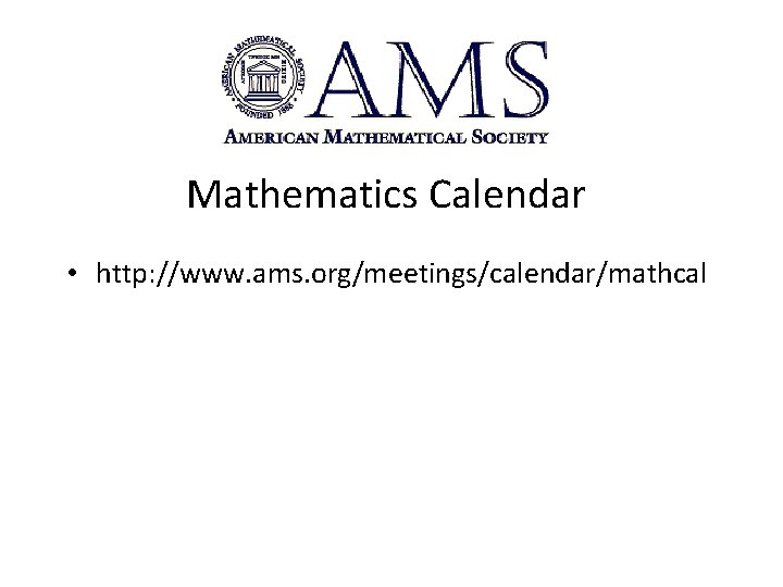Mathematics Calendar • http: //www. ams. org/meetings/calendar/mathcal 