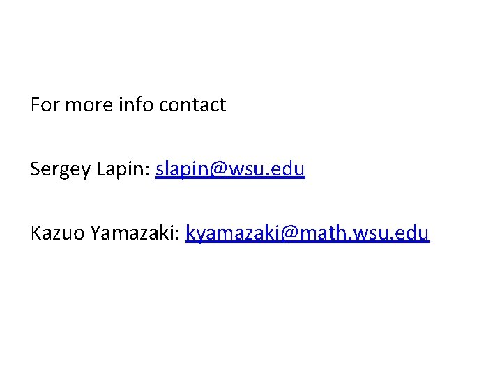 For more info contact Sergey Lapin: slapin@wsu. edu Kazuo Yamazaki: kyamazaki@math. wsu. edu 