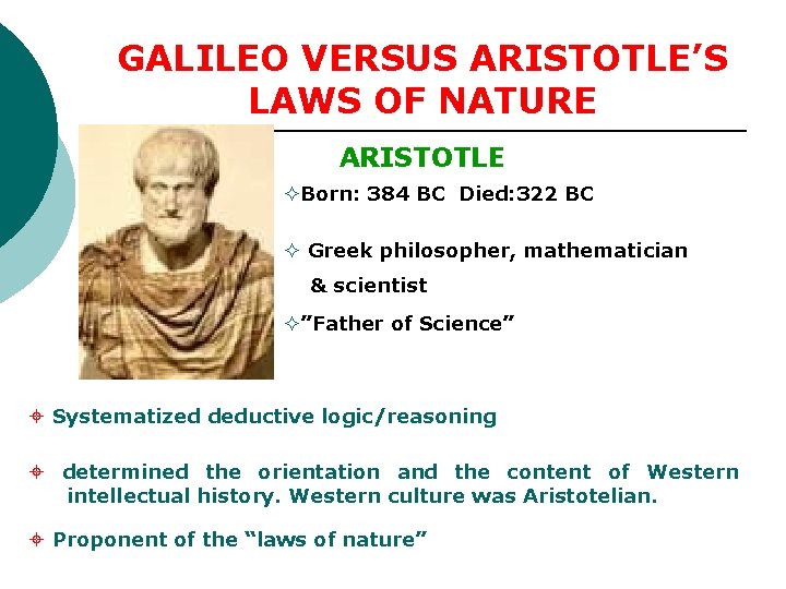 GALILEO VERSUS ARISTOTLE’S LAWS OF NATURE ARISTOTLE Born: 384 BC Died: 322 BC Greek