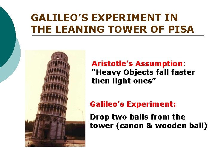 GALILEO’S EXPERIMENT IN THE LEANING TOWER OF PISA Aristotle’s Assumption: “Heavy Objects fall faster