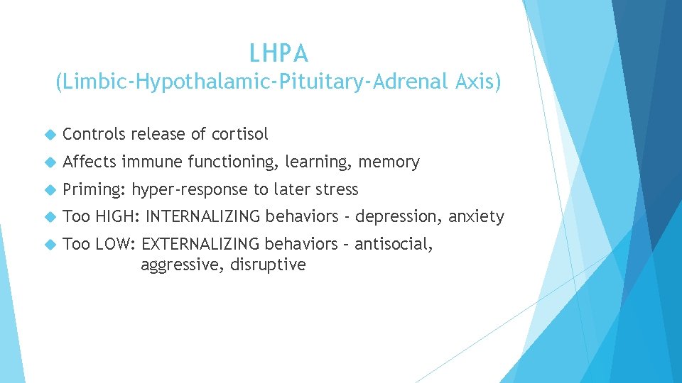 LHPA (Limbic-Hypothalamic-Pituitary-Adrenal Axis) Controls release of cortisol Affects immune functioning, learning, memory Priming: hyper-response