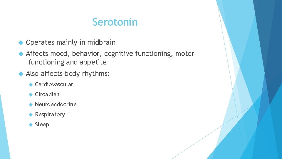 Serotonin Operates mainly in midbrain Affects mood, behavior, cognitive functioning, motor functioning and appetite