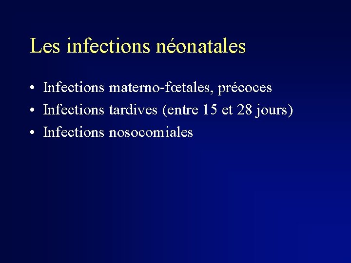 Les infections néonatales • Infections materno-fœtales, précoces • Infections tardives (entre 15 et 28